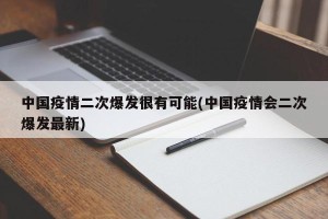 中国疫情二次爆发很有可能(中国疫情会二次爆发最新)