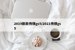 2019新款传祺gs5/2021传祺gs5