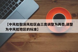 【中风险取消风险区由三类调整为两类,调整为中风险地区的标准】