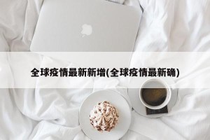 全球疫情最新新增(全球疫情最新确)