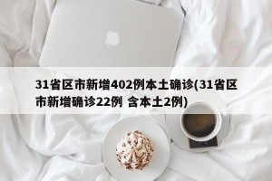 31省区市新增402例本土确诊(31省区市新增确诊22例 含本土2例)