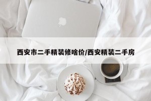 西安市二手精装修啥价/西安精装二手房