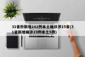 31省份新增102例本土确诊涉15省(31省新增确诊19例本土5例)