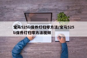 宝马525li保养灯归零方法/宝马525li保养灯归零方法视频
