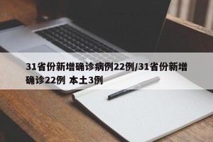 31省份新增确诊病例22例/31省份新增确诊22例 本土3例