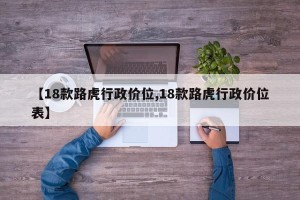 【18款路虎行政价位,18款路虎行政价位表】