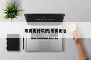 隔离出行政策/隔离出省