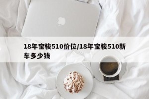 18年宝骏510价位/18年宝骏510新车多少钱
