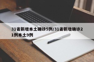 31省新增本土确诊5例/31省新增确诊21例本土9例