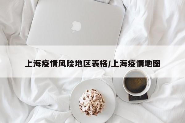 上海疫情风险地区表格/上海疫情地图