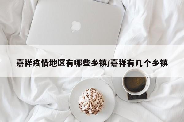 嘉祥疫情地区有哪些乡镇/嘉祥有几个乡镇