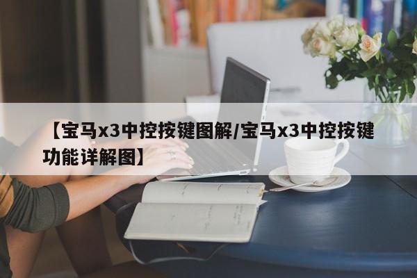 【宝马x3中控按键图解/宝马x3中控按键功能详解图】