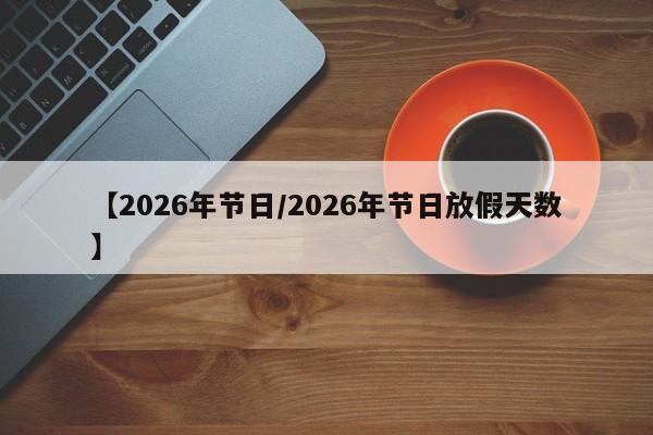 【2026年节日/2026年节日放假天数】
