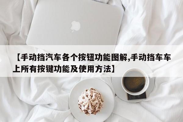 【手动挡汽车各个按钮功能图解,手动挡车车上所有按键功能及使用方法】