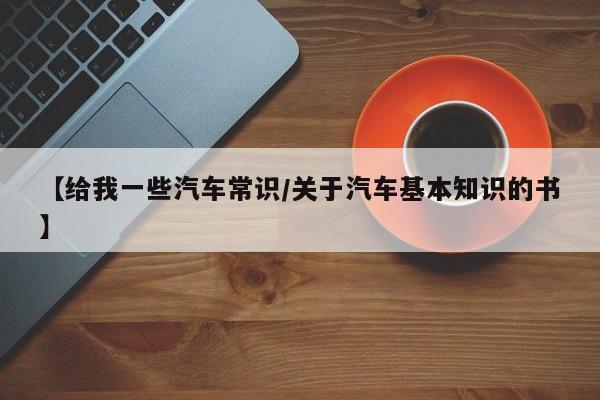 【给我一些汽车常识/关于汽车基本知识的书】