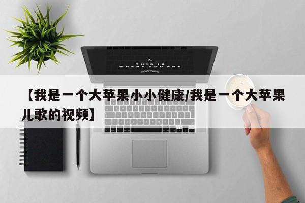 【我是一个大苹果小小健康/我是一个大苹果儿歌的视频】