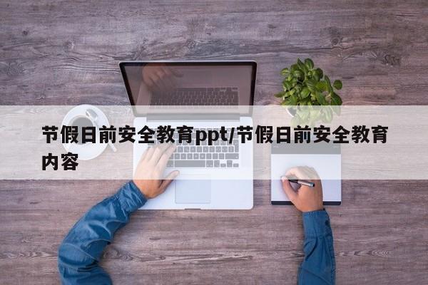 节假日前安全教育ppt/节假日前安全教育内容