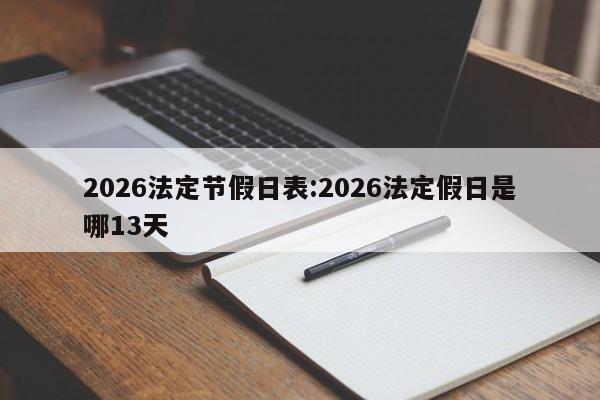 2026法定节假日表:2026法定假日是哪13天