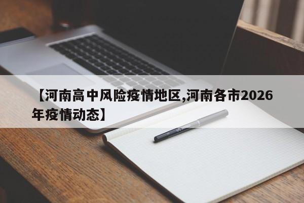 【河南高中风险疫情地区,河南各市2026年疫情动态】