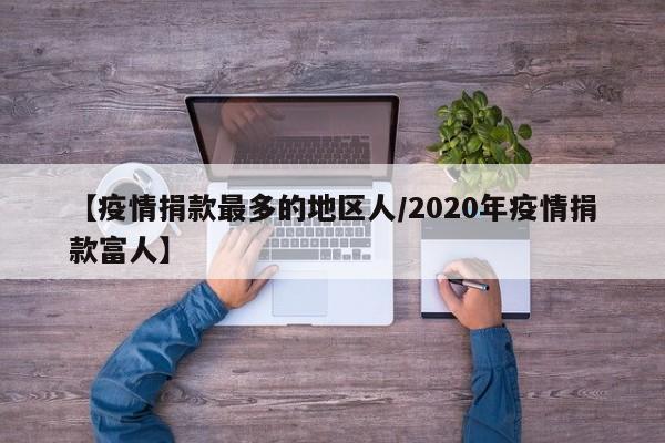 【疫情捐款最多的地区人/2020年疫情捐款富人】