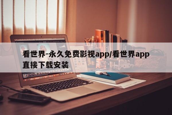 看世界-永久免费影视app/看世界app直接下载安装