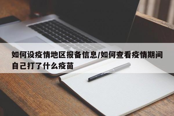 如何设疫情地区报备信息/如何查看疫情期间自己打了什么疫苗